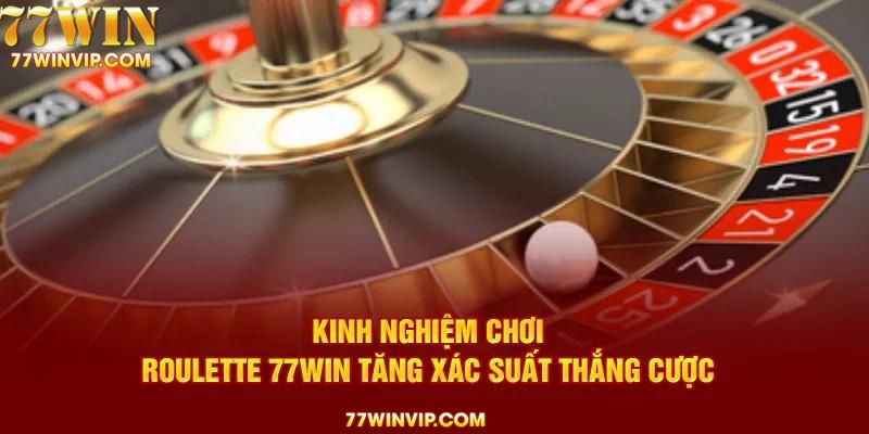 Cách chơi roulette đạt hiệu quả cao tại 77win