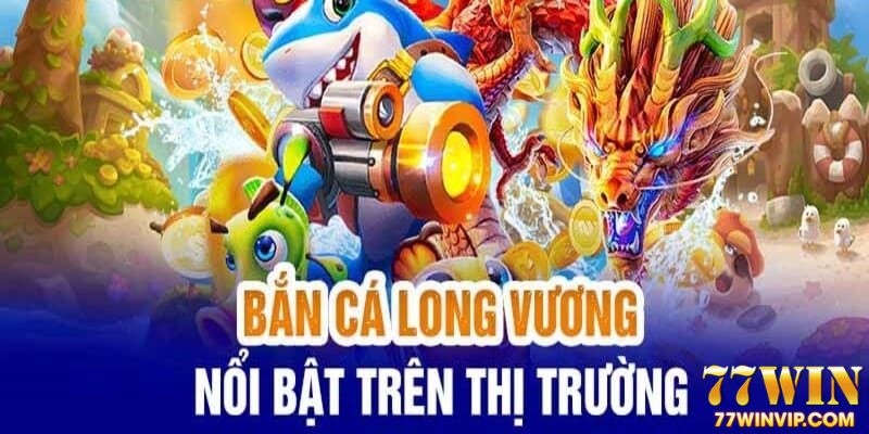 Tìm hiểu tính hấp dẫn của bắn cá Long Vương